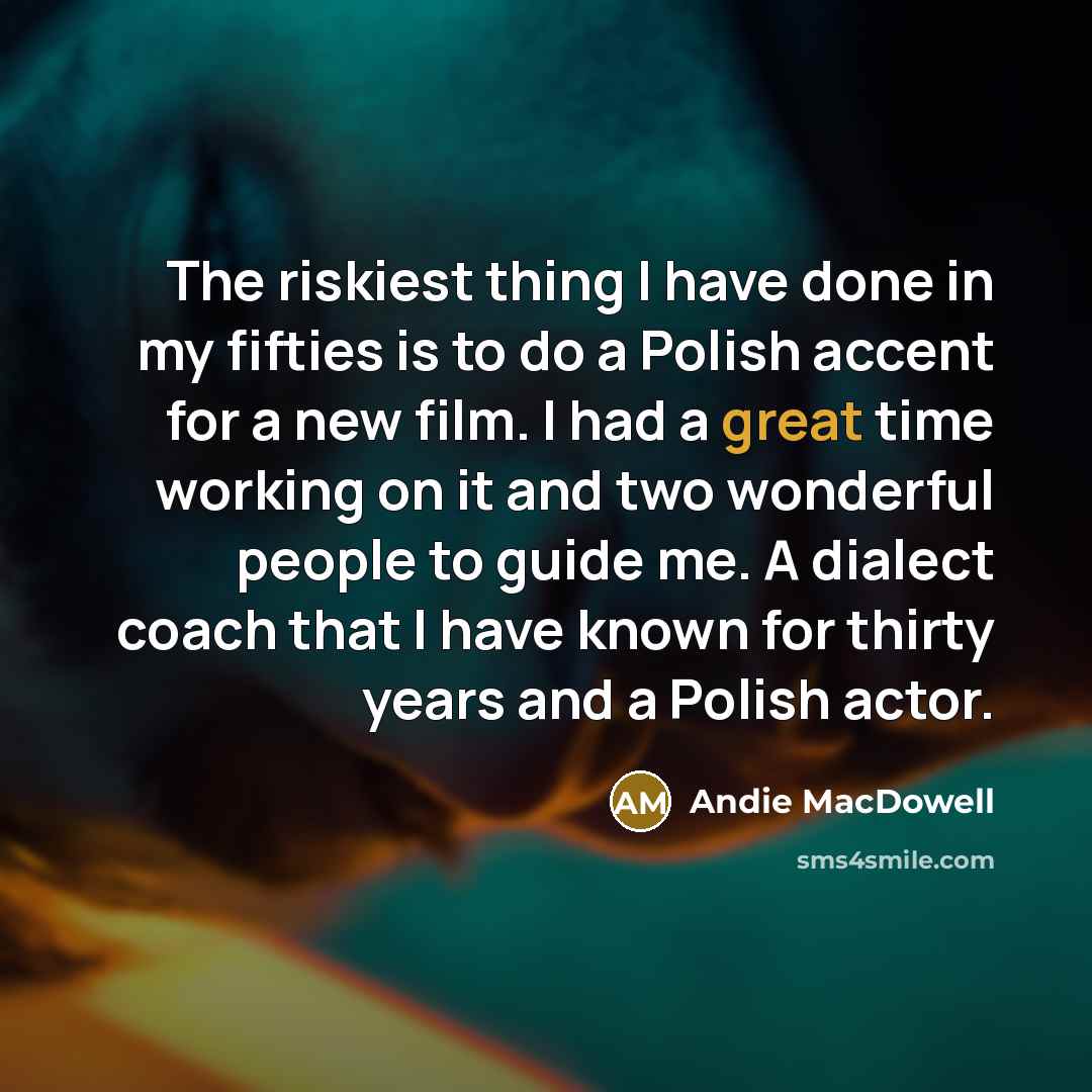 “The riskiest thing I have done in my fifties is…” quote by Andie MacDowell