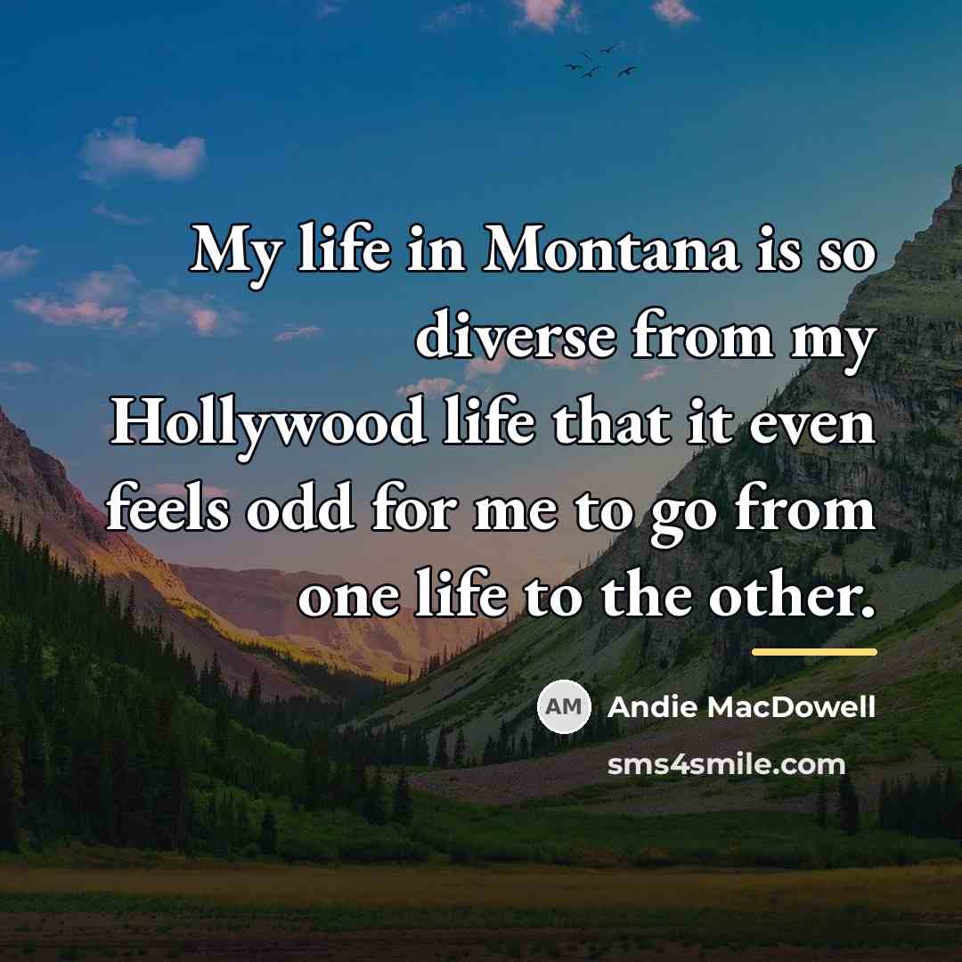 “My life in Montana is so diverse from my Hollywood…” quote by Andie MacDowell