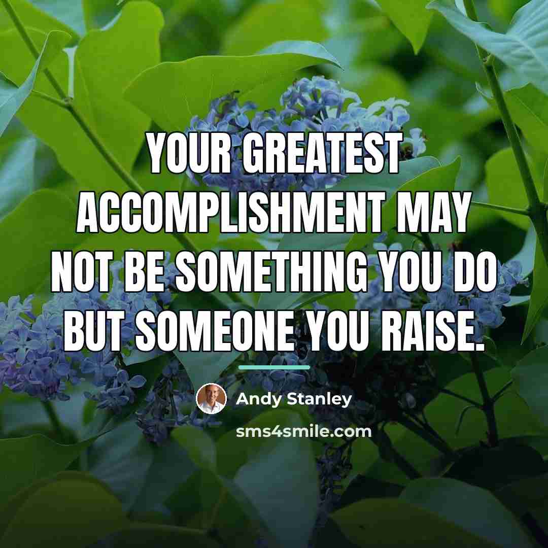 “Your greatest accomplishment may not be something you do but…” quote by Andy Stanley