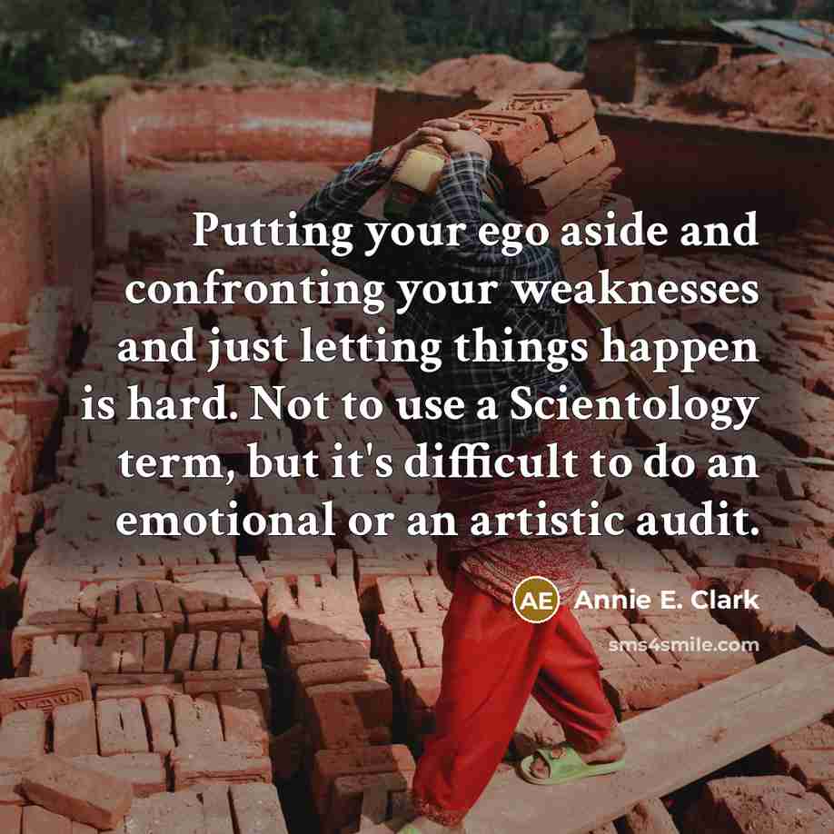 “Putting your ego aside and confronting your weaknesses and just…” quote by Annie E. Clark