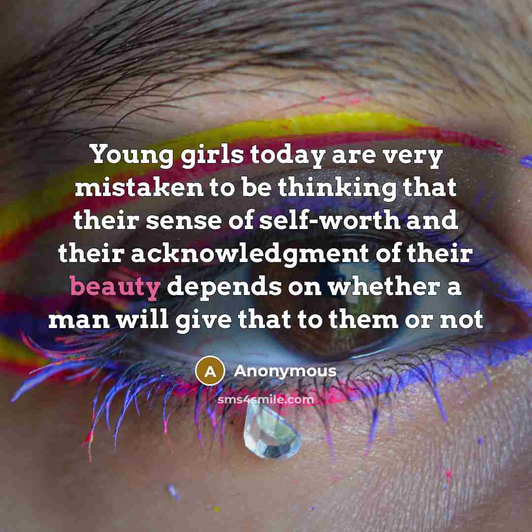 “Young girls today are very mistaken to be thinking that…” quote by Anonymous