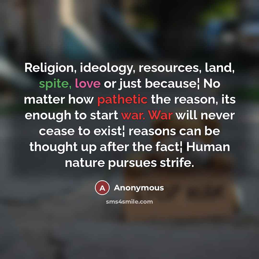 “Religion, ideology, resources, land, spite, love or just because¦ No…” quote by Anonymous