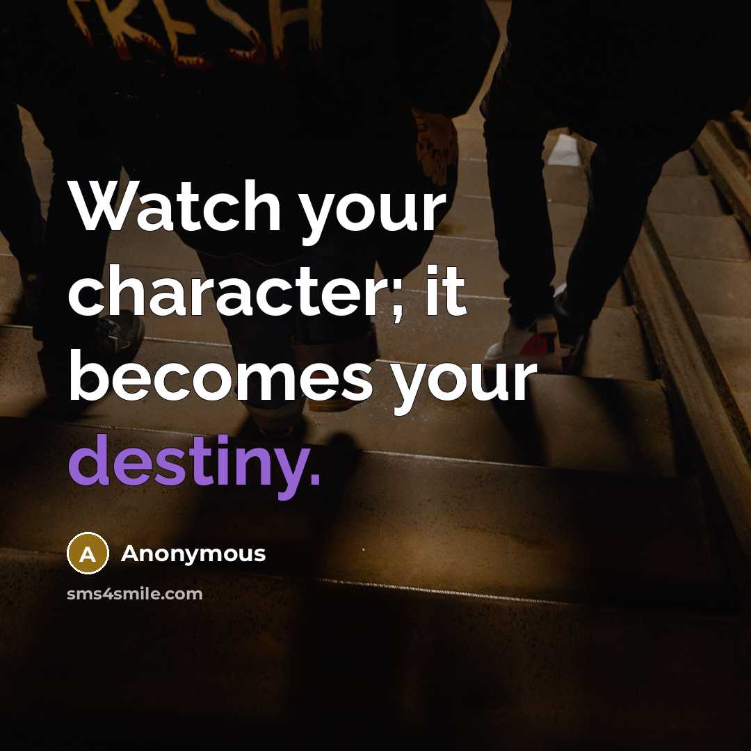 “Watch your character; it becomes your destiny.…” quote by Anonymous