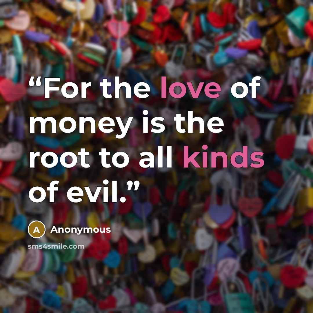 “For the love of money is the root to all kinds of evil.” quote by Anonymous