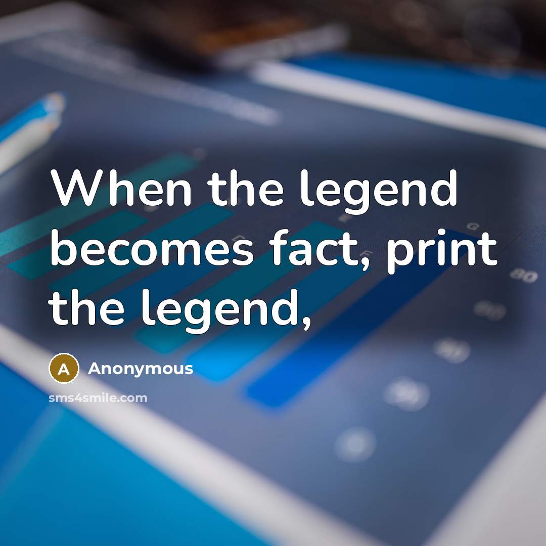 “When the legend becomes fact, print the legend,” quote by Anonymous