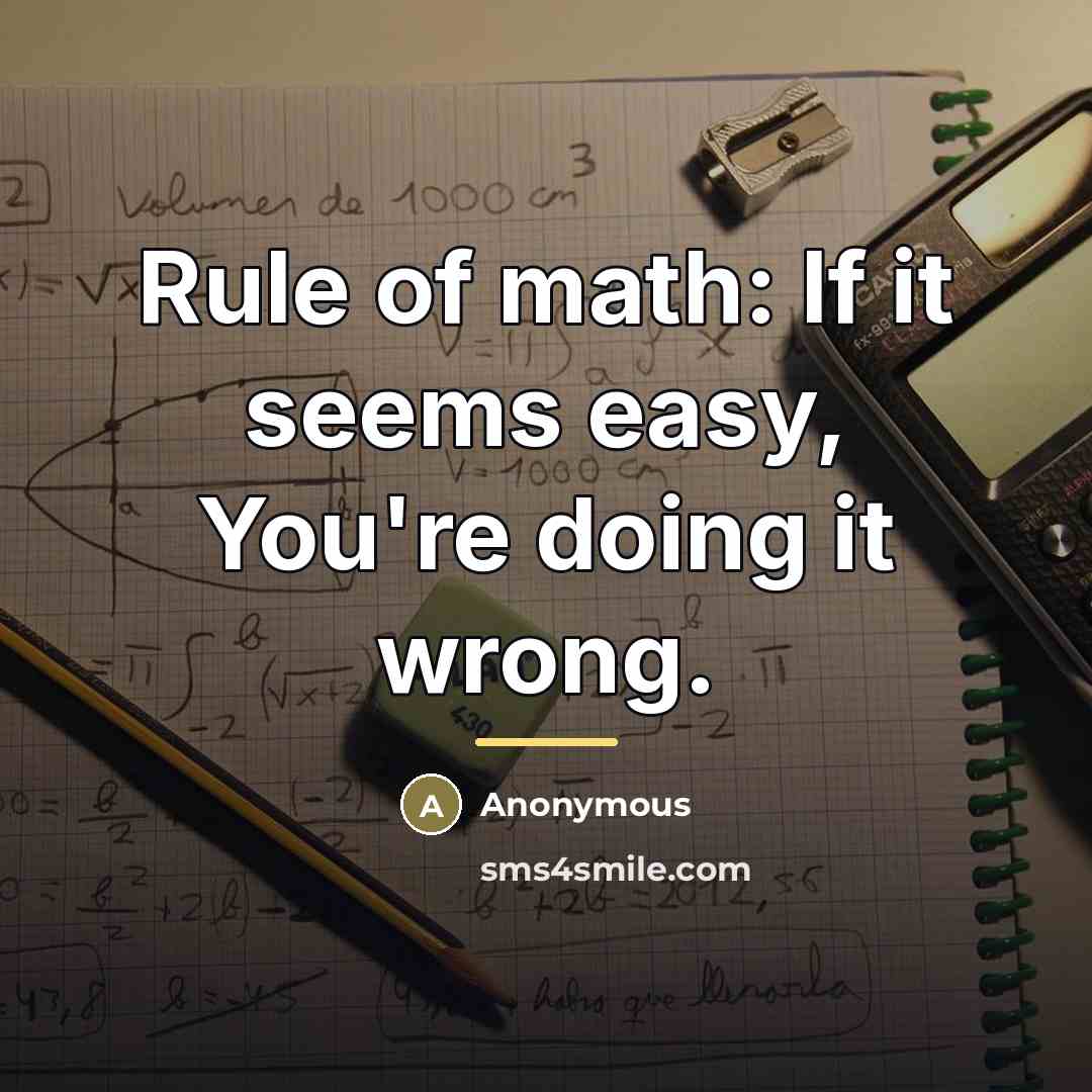 “Rule of math: If it seems easy, You're doing it…” quote by Anonymous