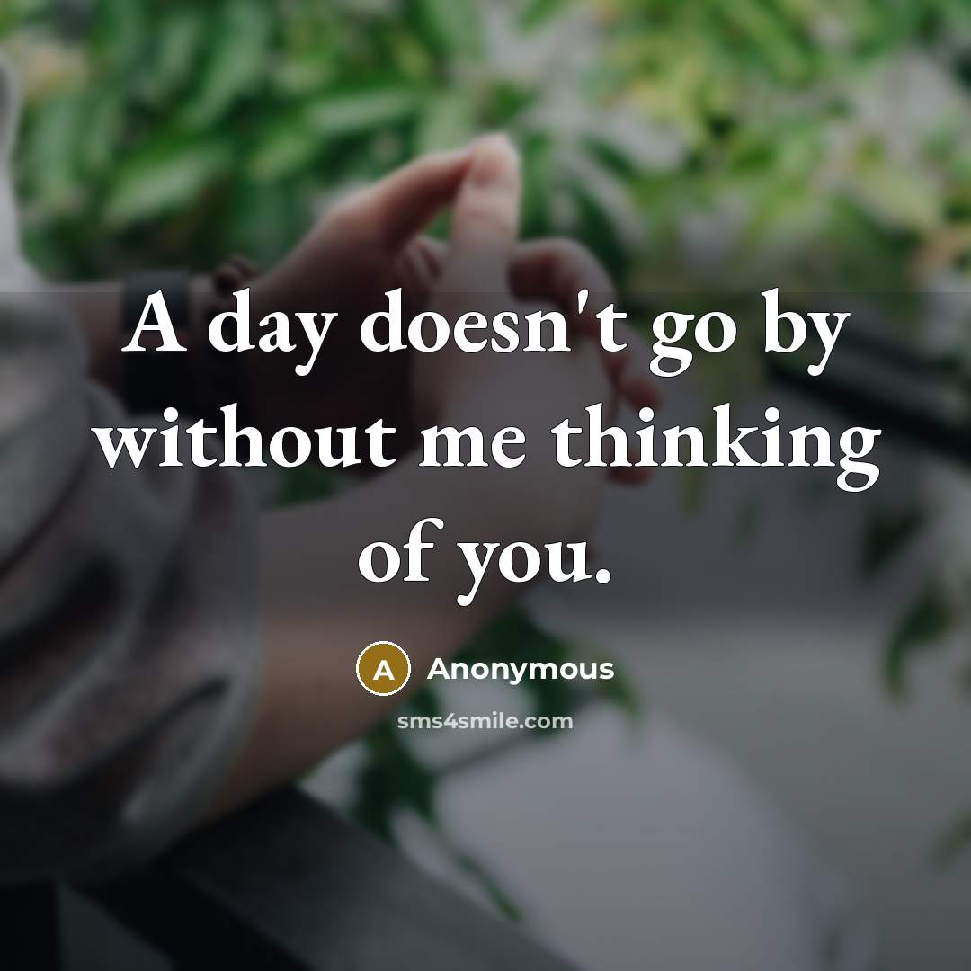 “A day doesn't go by without me thinking of you.” quote by Anonymous