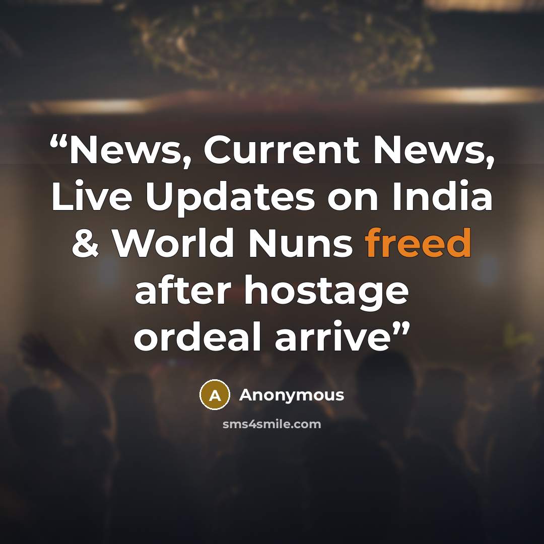 “News, Current News, Live Updates on India & World Nuns freed after hostage ordeal arrive” quote by Anonymous
