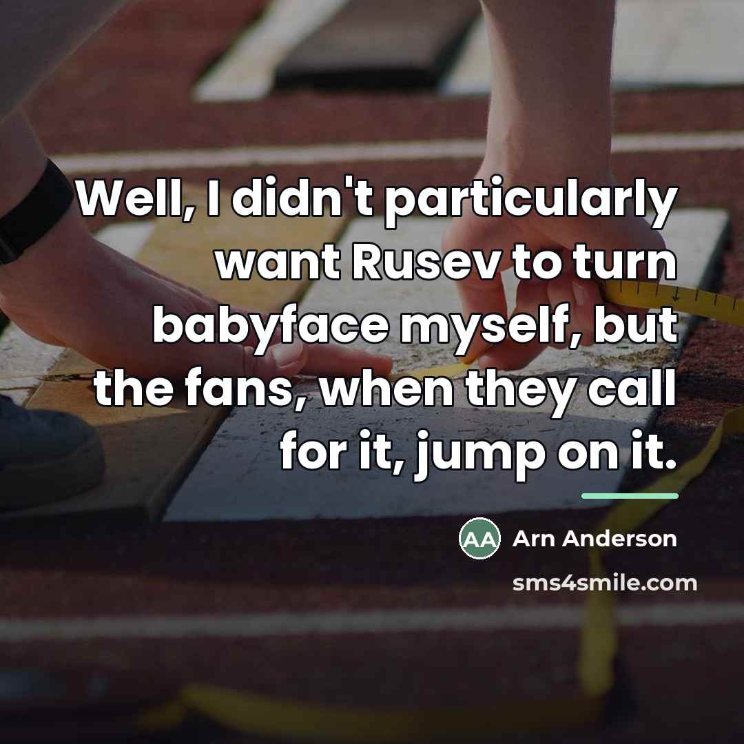 “Well, I didn't particularly want Rusev to turn babyface myself,…” quote by Arn Anderson