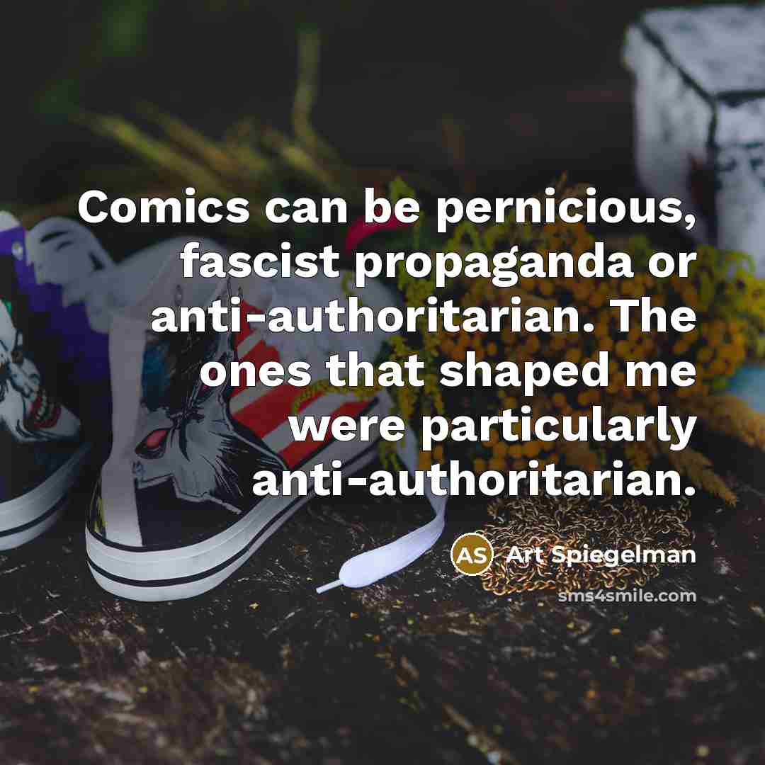 “Comics can be pernicious, fascist propaganda or anti-authoritarian. The ones…” quote by Art Spiegelman