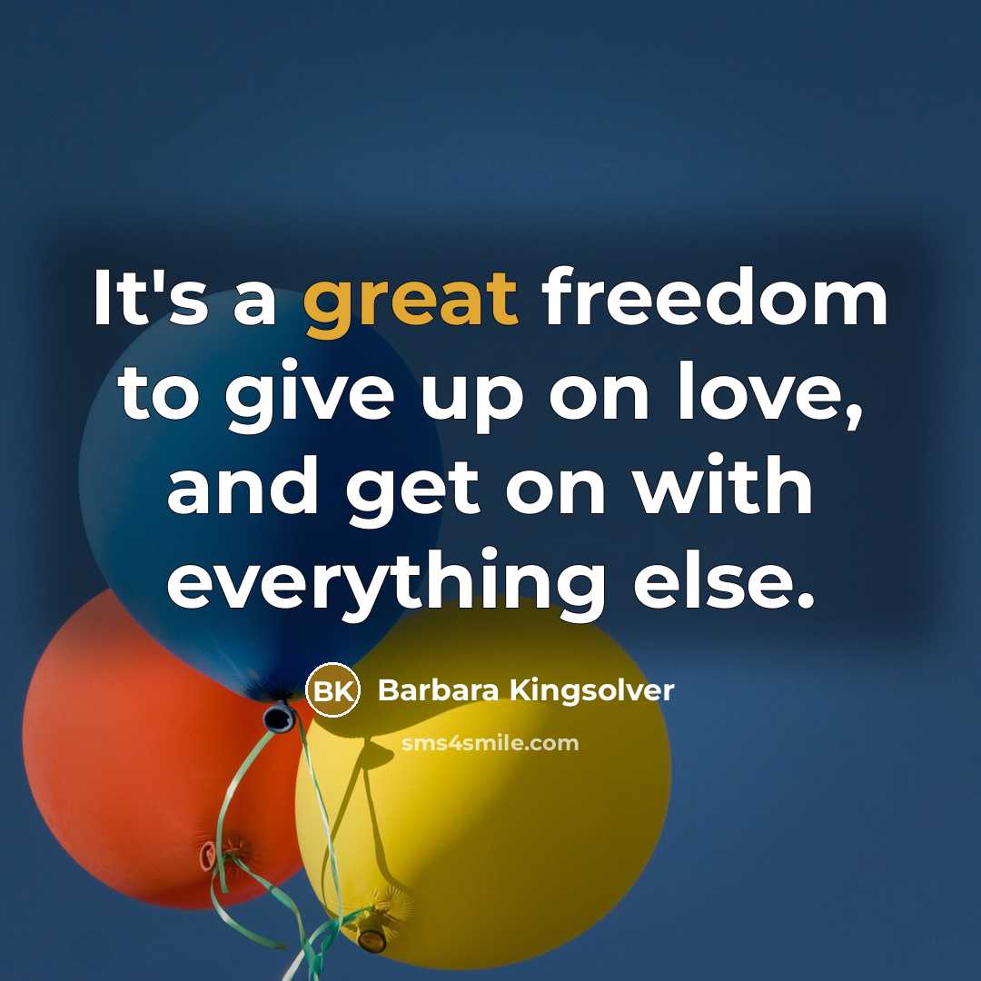 “It's a great freedom to give up on love, and…” quote by Barbara Kingsolver
