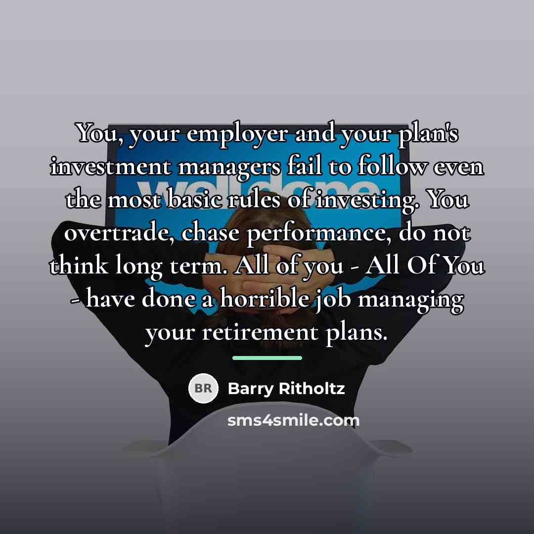 “You, your employer and your plan's investment managers fail to…” quote by Barry Ritholtz