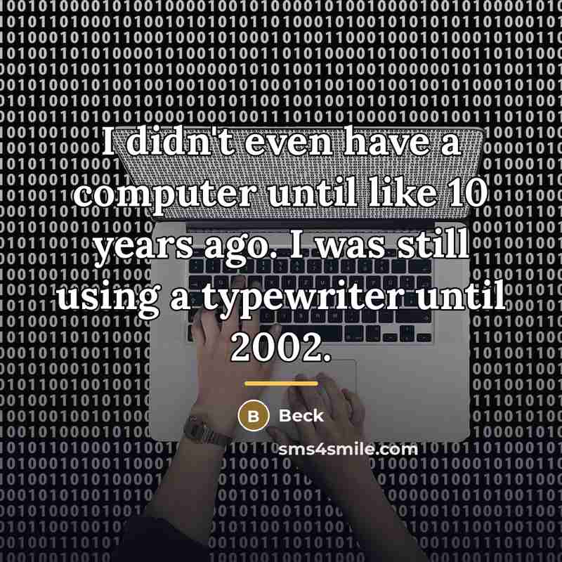 “I didn't even have a computer until like 10 years…” quote by Beck