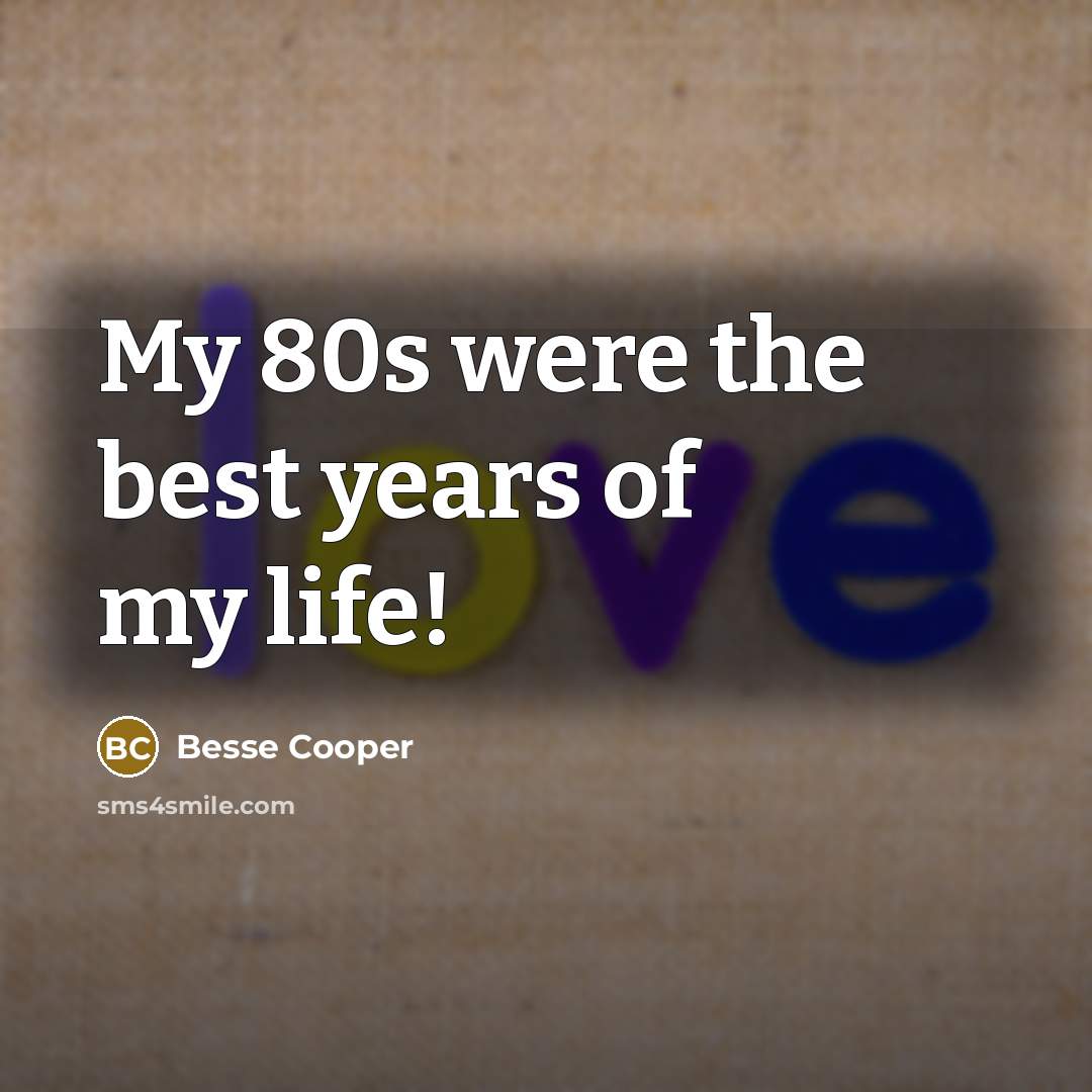 “My 80s were the best years of my life!…” quote by Besse Cooper