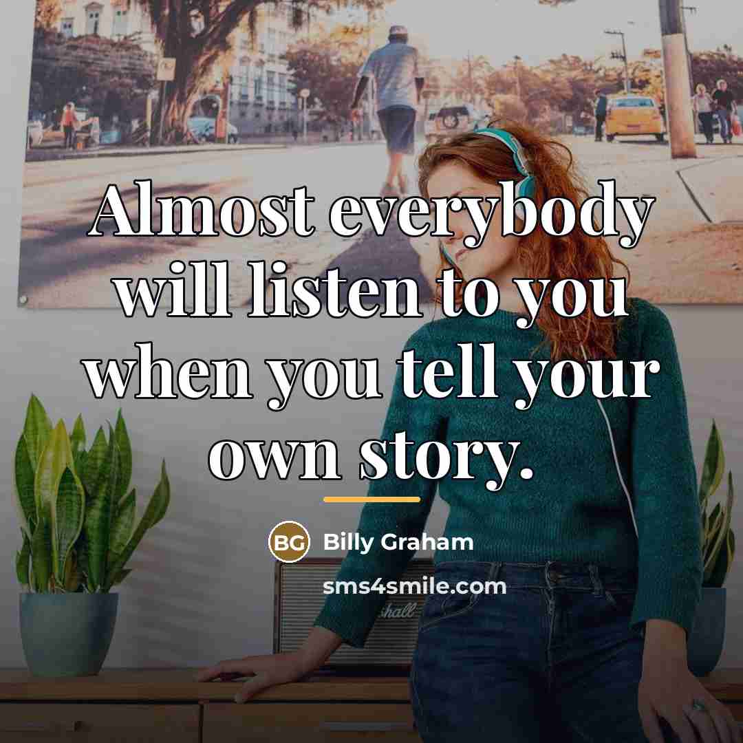“Almost everybody will listen to you when you tell your…” quote by Billy Graham