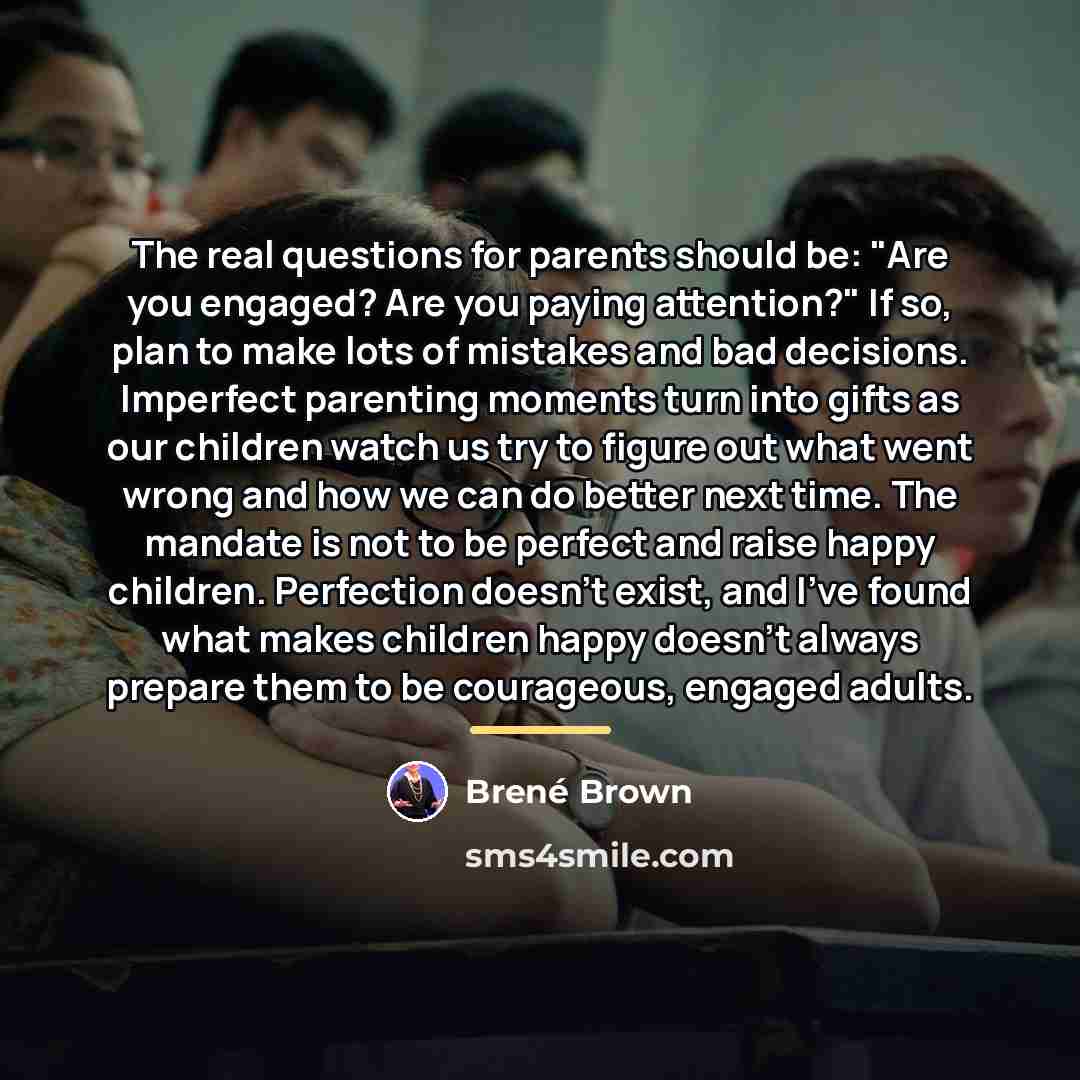 “The real questions for parents should be: "Are you engaged?…” quote by Brené Brown