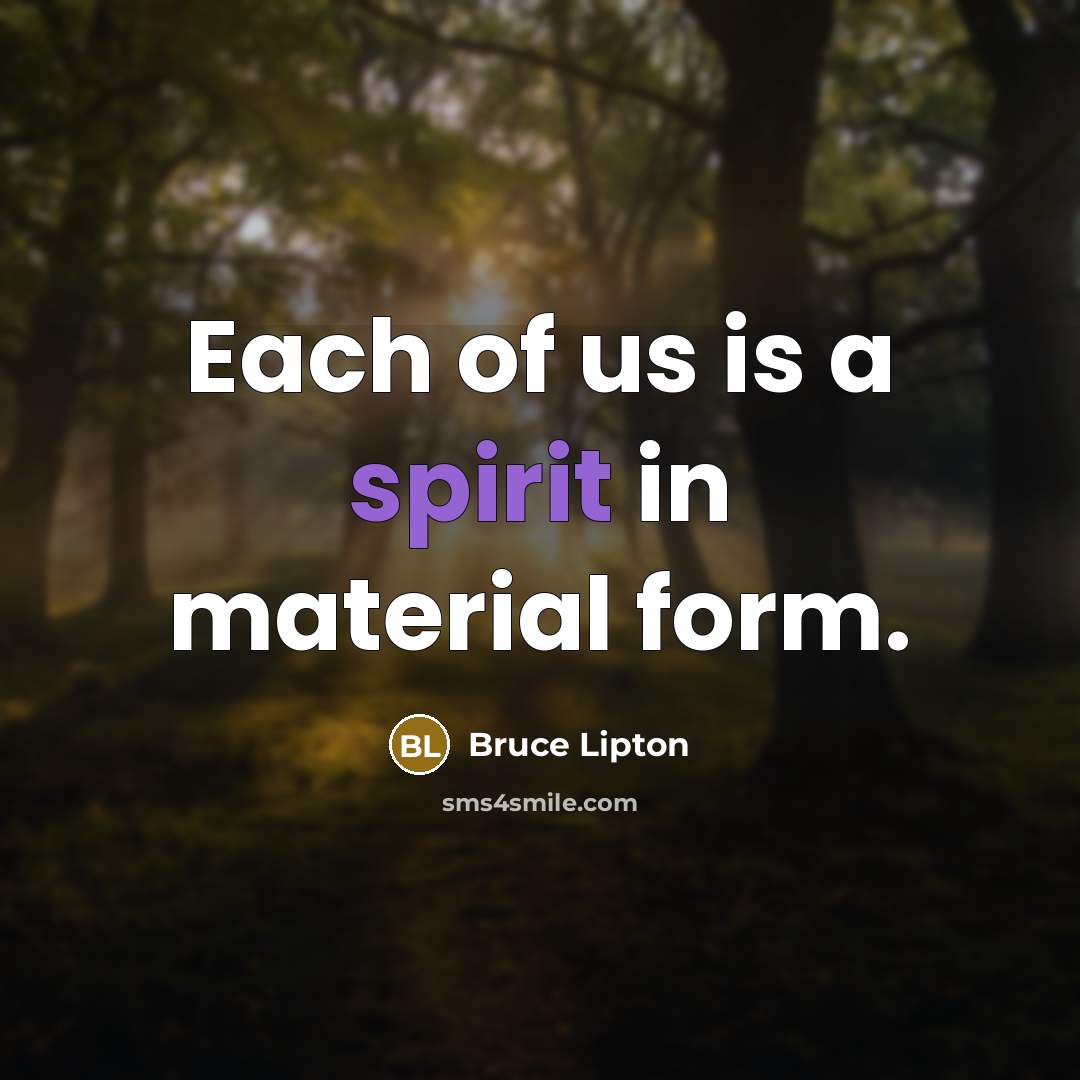 “Each of us is a spirit in material form.…” quote by Bruce Lipton