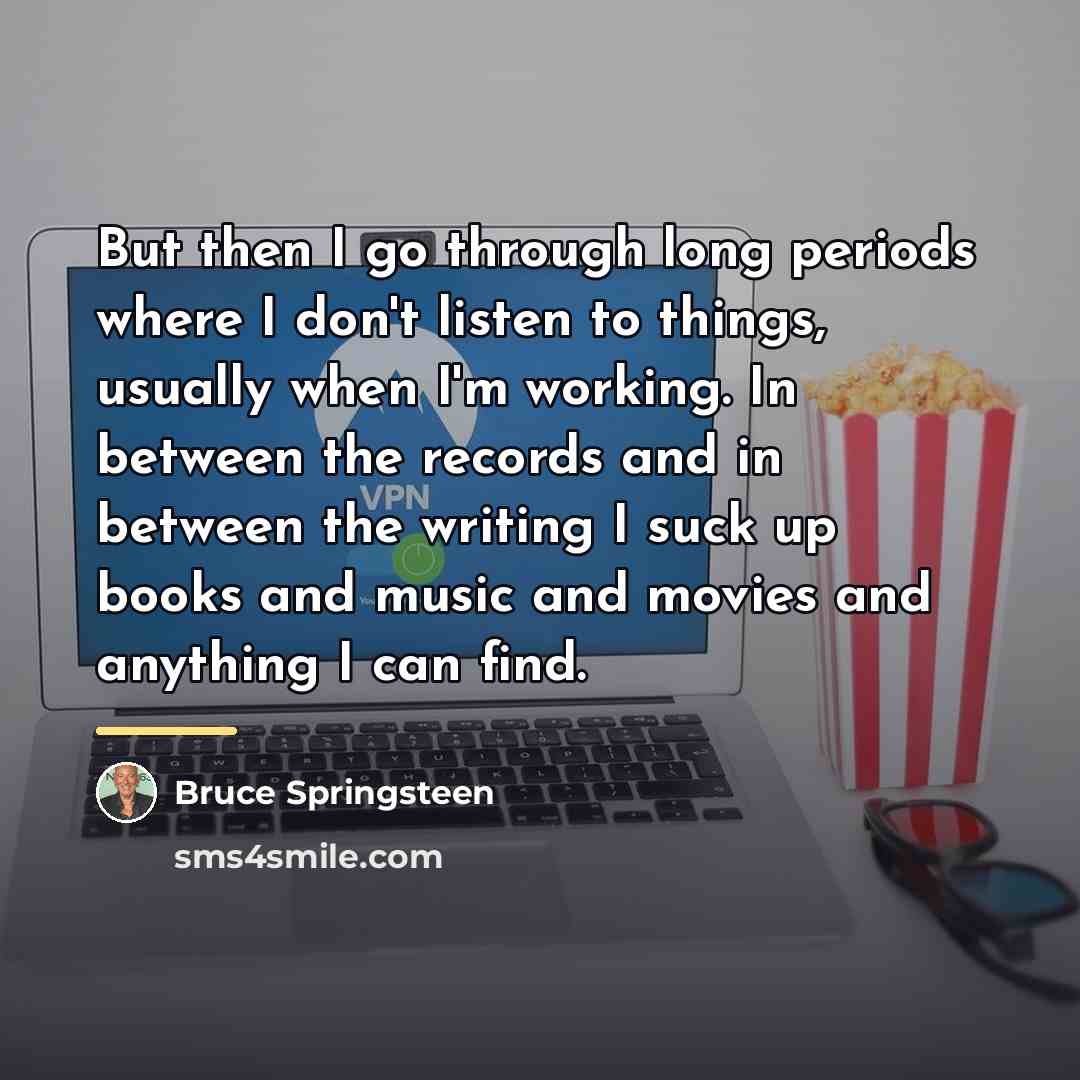 “But then I go through long periods where I don't…” quote by Bruce Springsteen