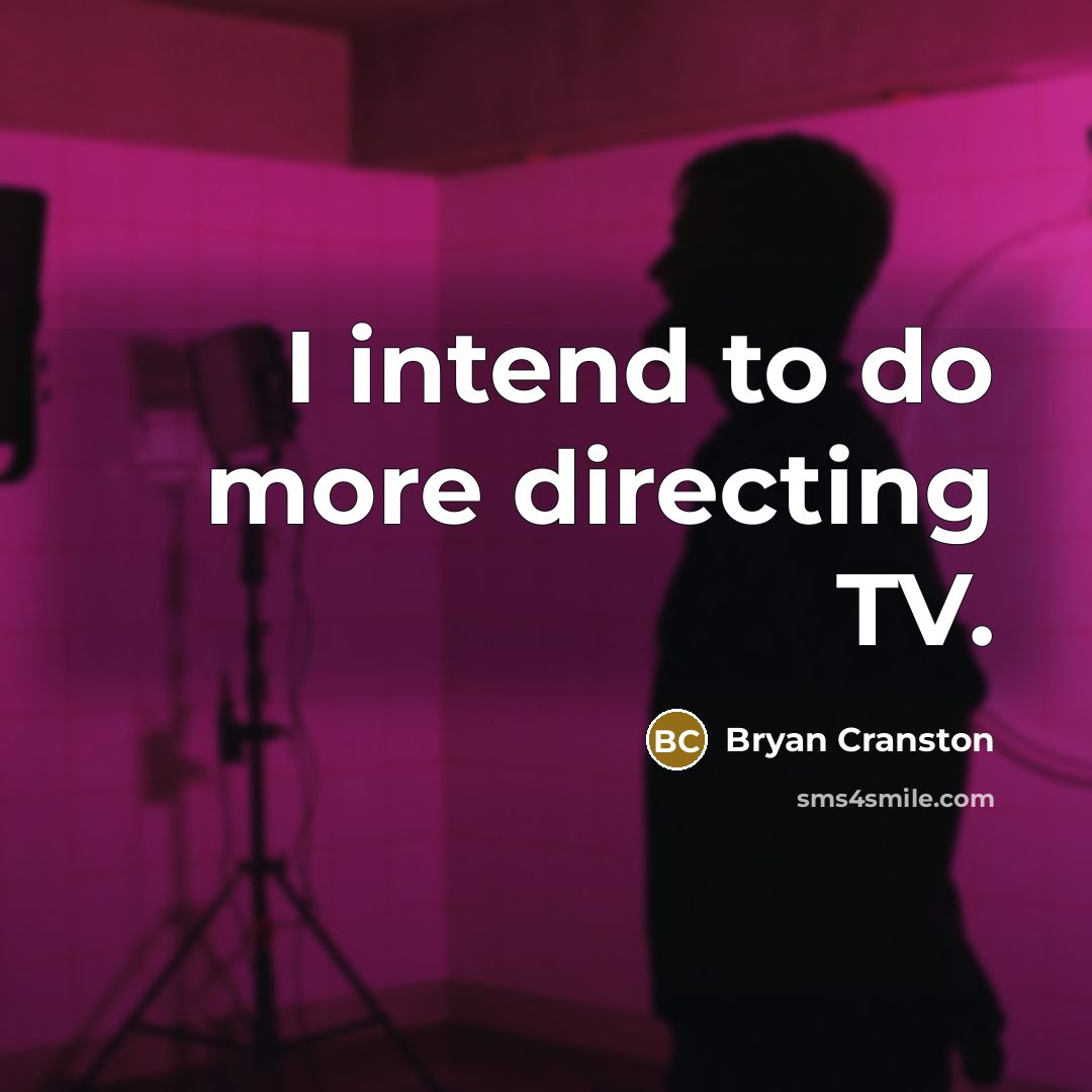 “I intend to do more directing TV.…” quote by Bryan Cranston