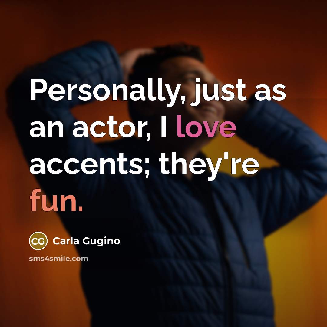 “Personally, just as an actor, I love accents; they're fun.…” quote by Carla Gugino
