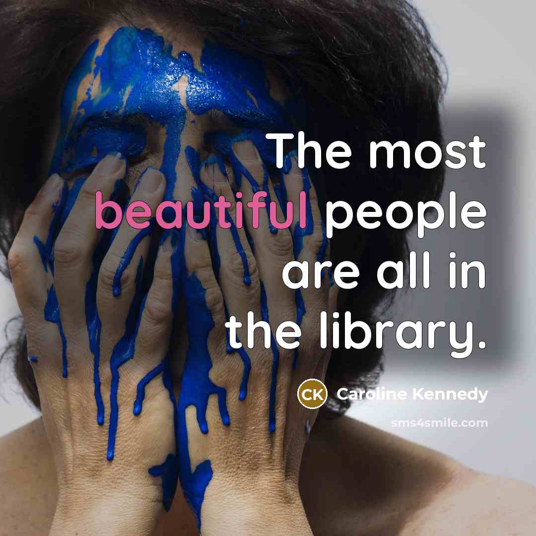 “The most beautiful people are all in the library.…” quote by Caroline Kennedy