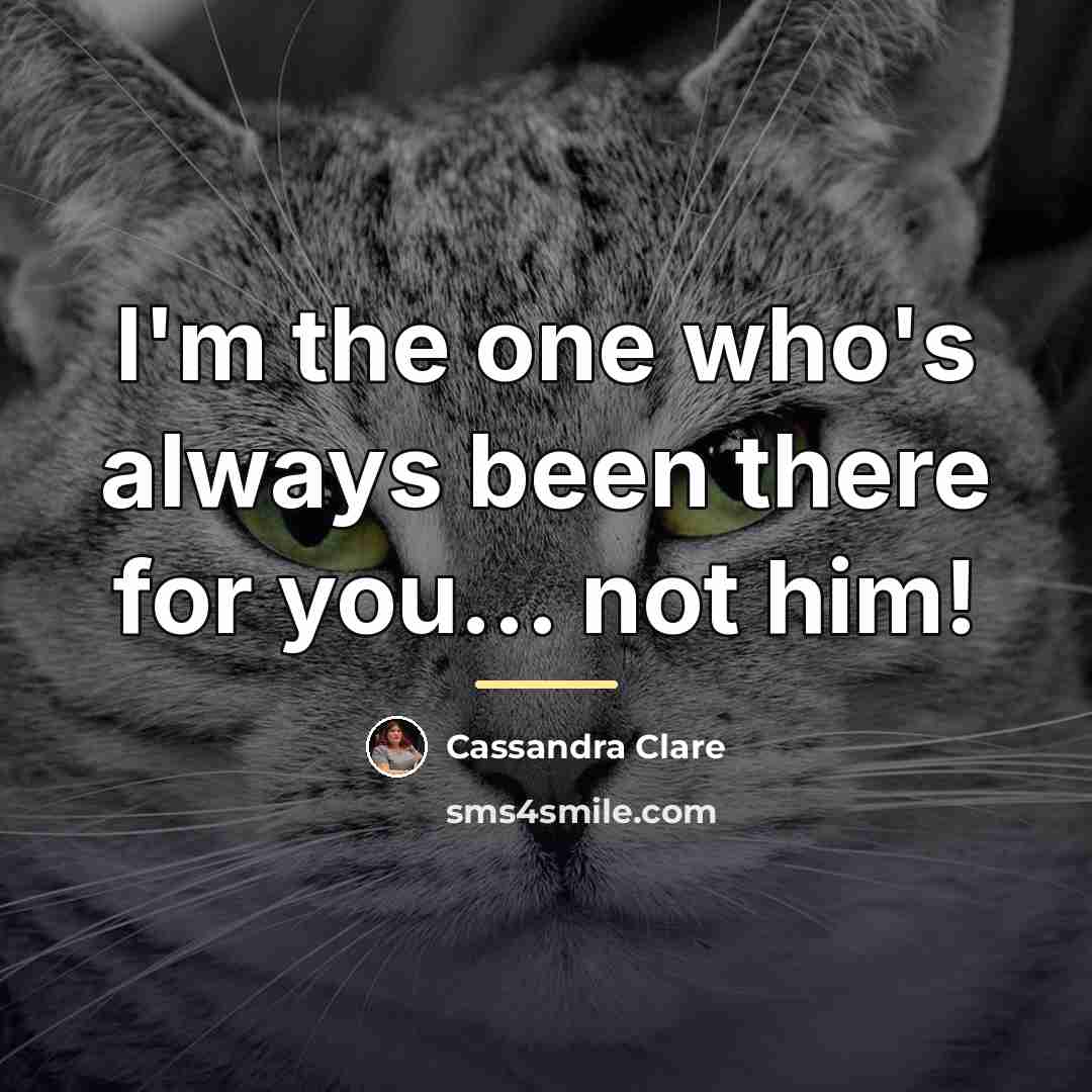 “I'm the one who's always been there for you... not…” quote by Cassandra Clare