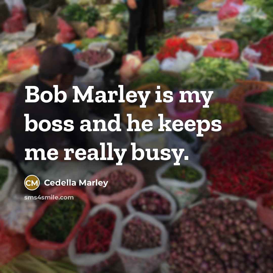 “Bob Marley is my boss and he keeps me really…” quote by Cedella Marley