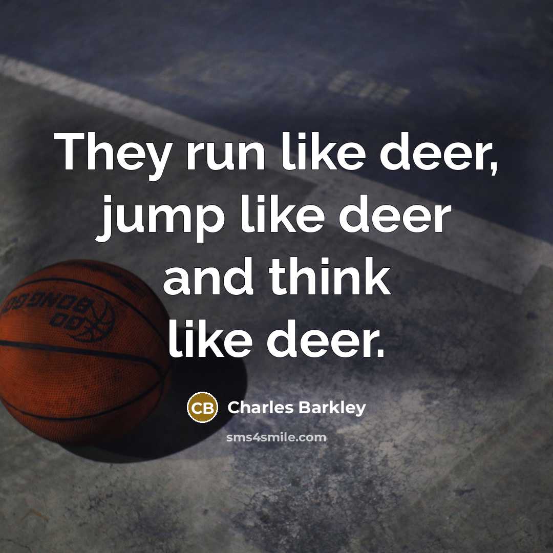 “They run like deer, jump like deer and think like…” quote by Charles Barkley