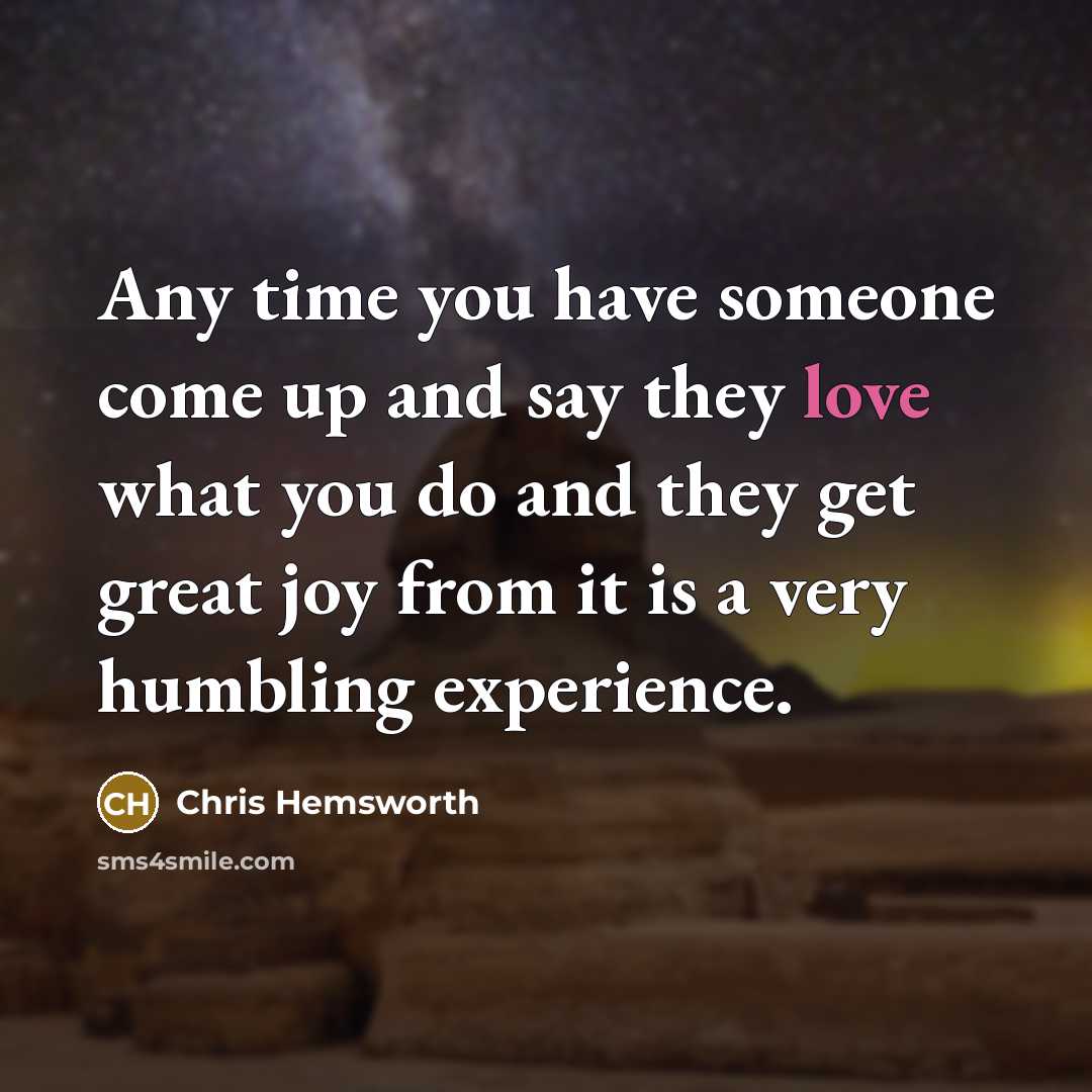 “Any time you have someone come up and say they…” quote by Chris Hemsworth