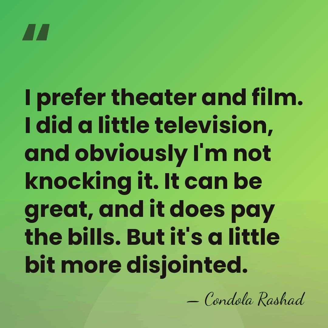 I prefer theater and film. I did a little television, and obviously&hellip; - Condola Rashad