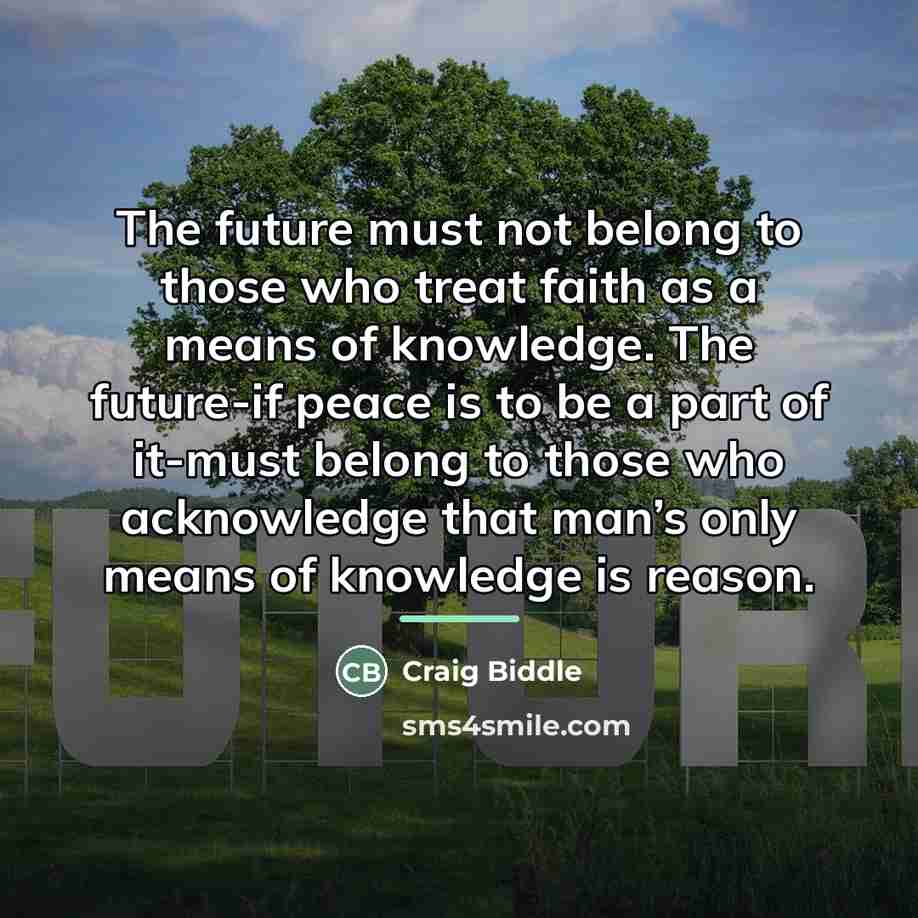 “The future must not belong to those who treat faith…” quote by Craig Biddle