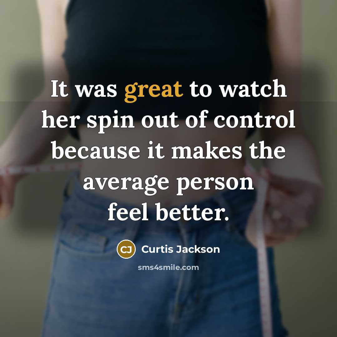 “It was great to watch her spin out of control…” quote by Curtis Jackson