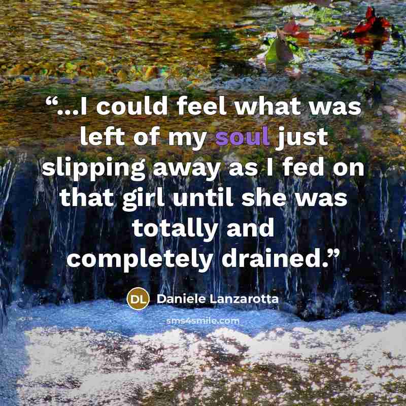 “...I could feel what was left of my soul just slipping away as I fed on that girl until she was totally and completely drained.” quote by Daniele Lanzarotta