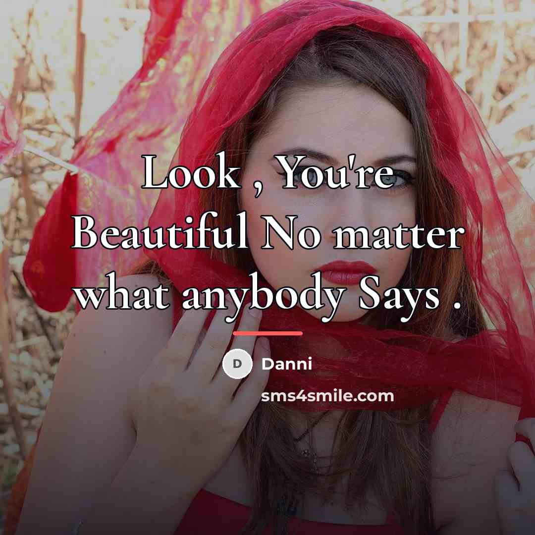 “Look , You're Beautiful No matter what anybody Says .…” quote by Danni