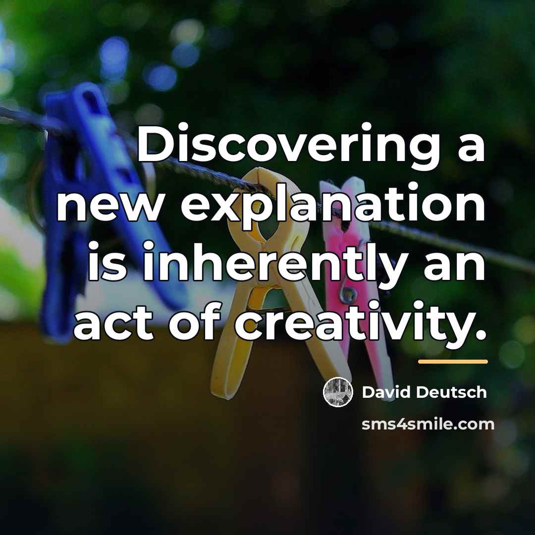 “Discovering a new explanation is inherently an act of creativity.…” quote by David Deutsch