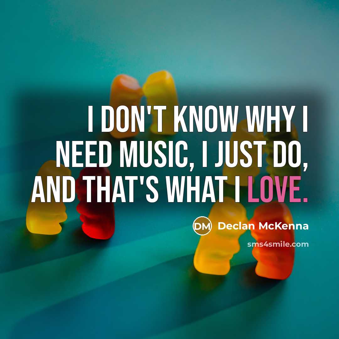 “I don't know why I need music, I just do,…” quote by Declan McKenna