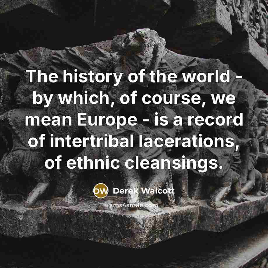 “The history of the world - by which, of course,…” quote by Derek Walcott