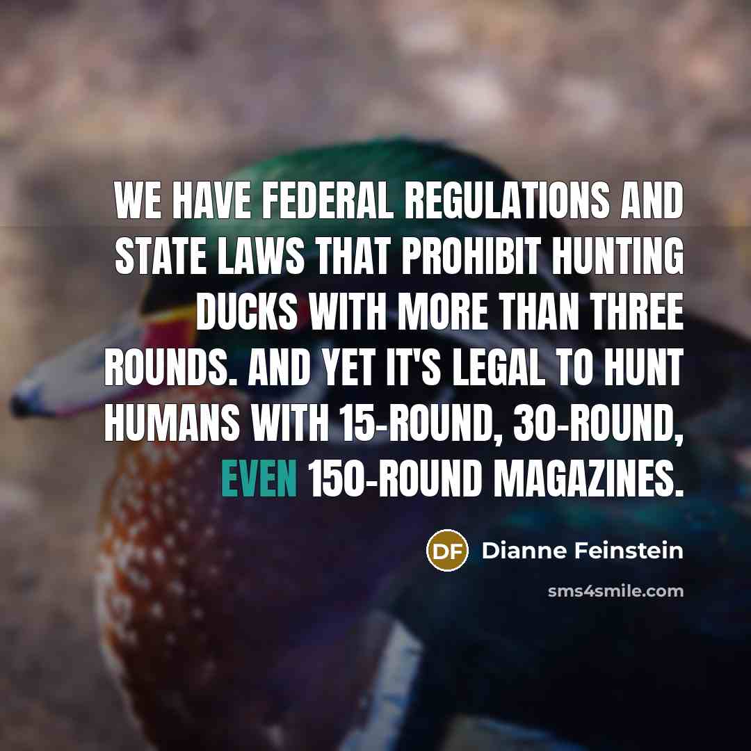 “We have federal regulations and state laws that prohibit hunting…” quote by Dianne Feinstein