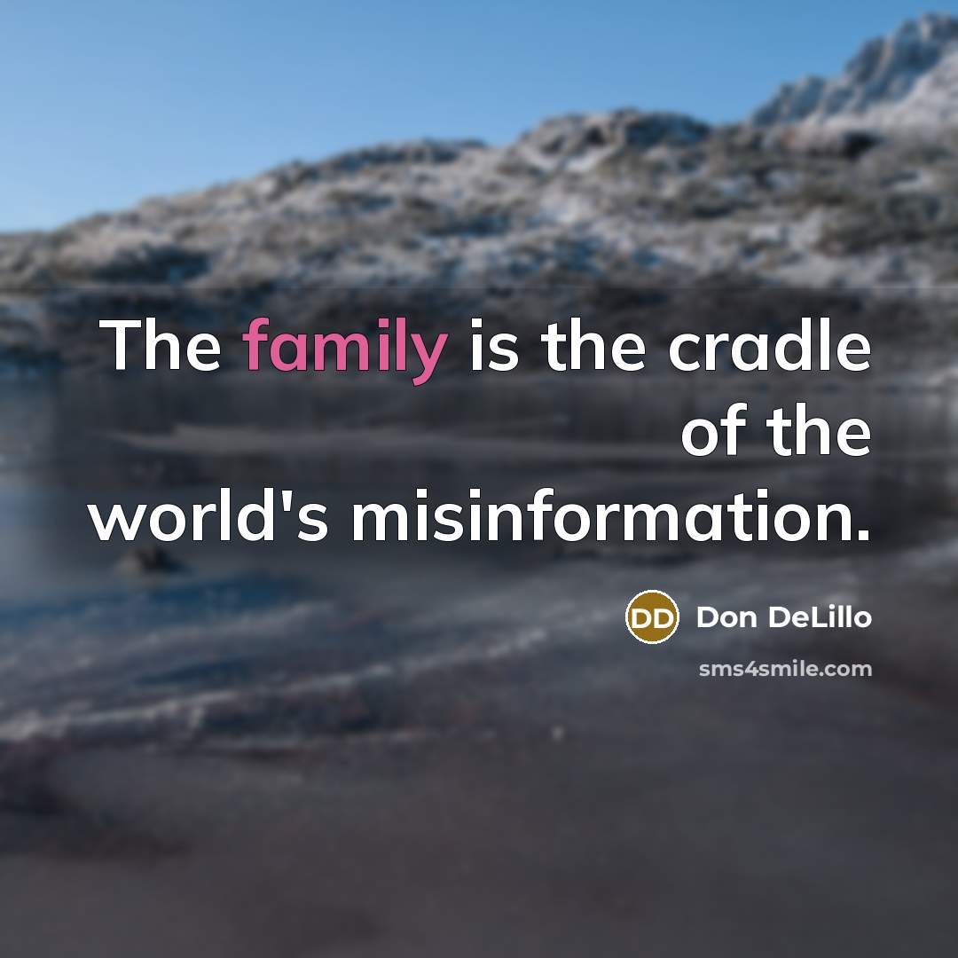 “The family is the cradle of the world's misinformation.…” quote by Don DeLillo