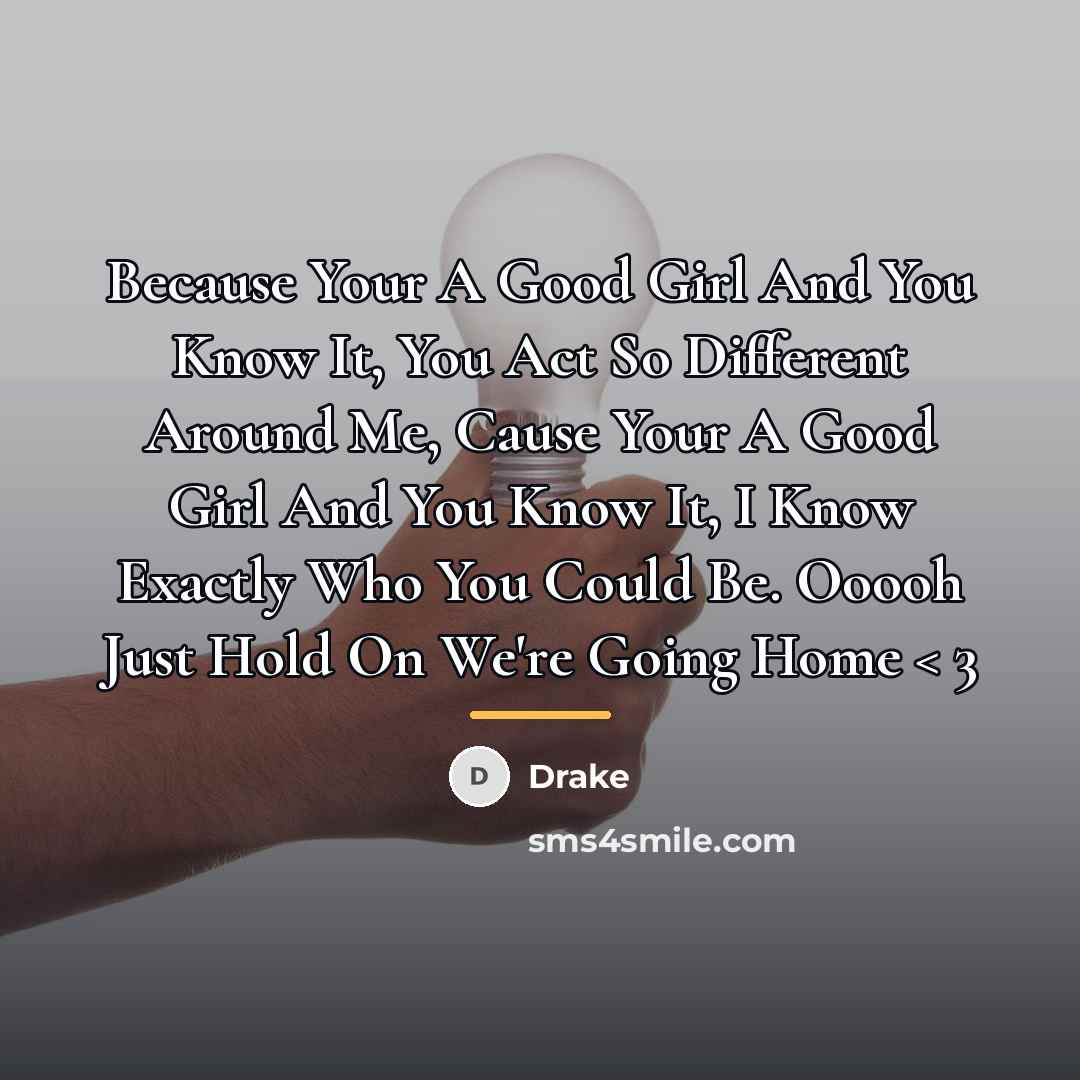 “Because Your A Good Girl And You Know It, You…” quote by Drake