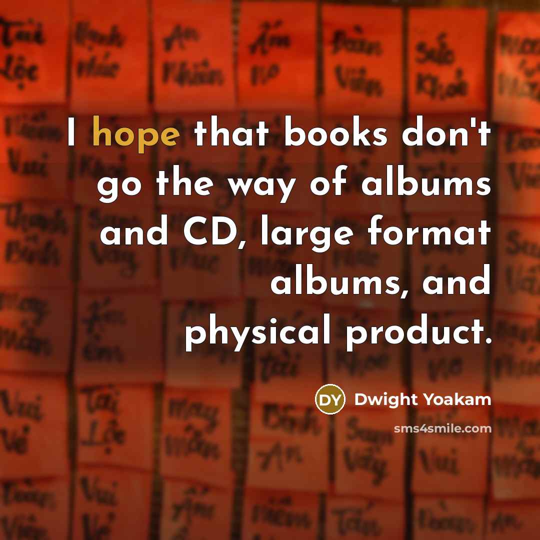 “I hope that books don't go the way of albums…” quote by Dwight Yoakam