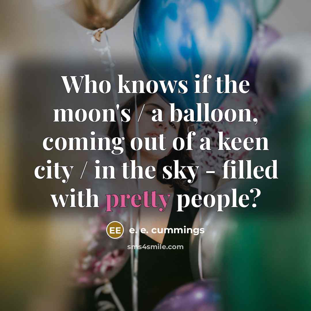 “Who knows if the moon's / a balloon, coming out…” quote by e. e. cummings