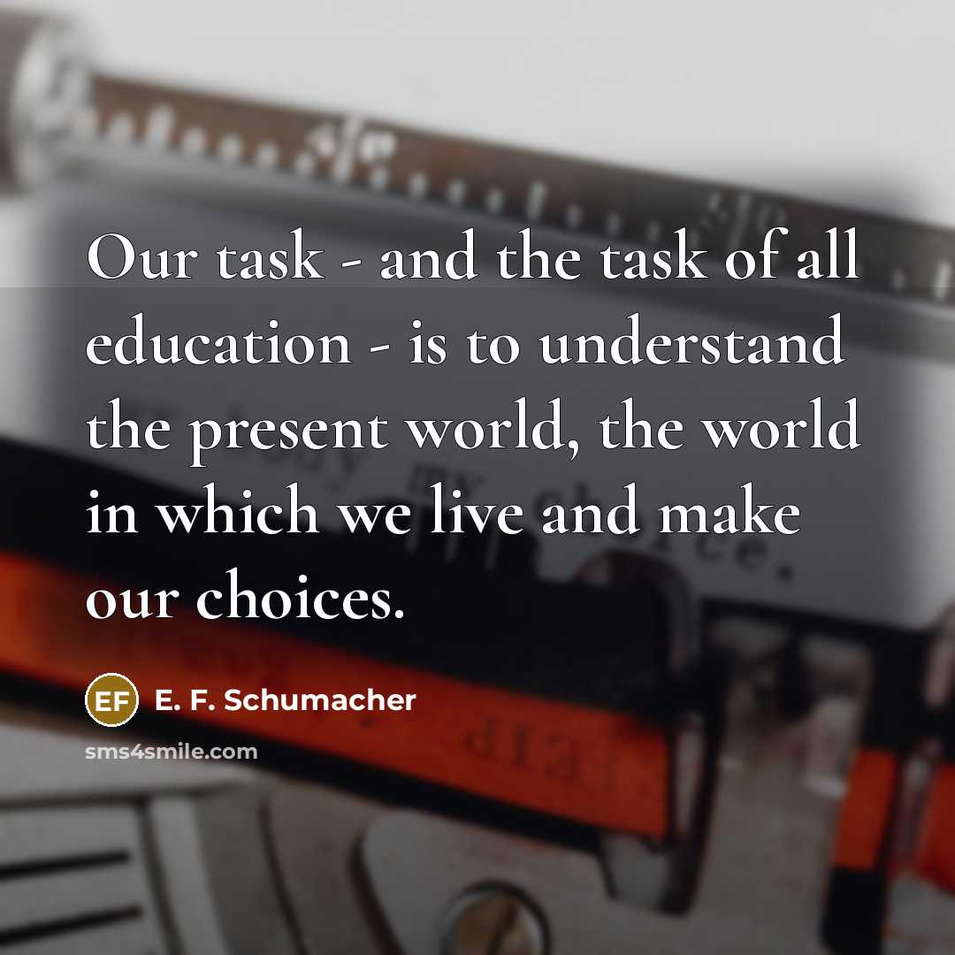“Our task - and the task of all education -…” quote by E. F. Schumacher