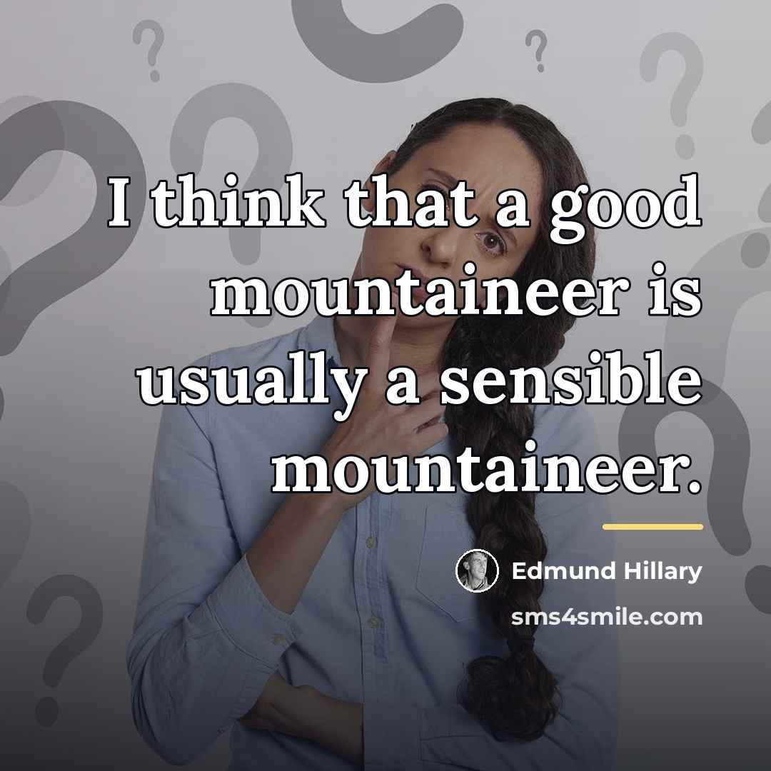 “I think that a good mountaineer is usually a sensible…” quote by Edmund Hillary