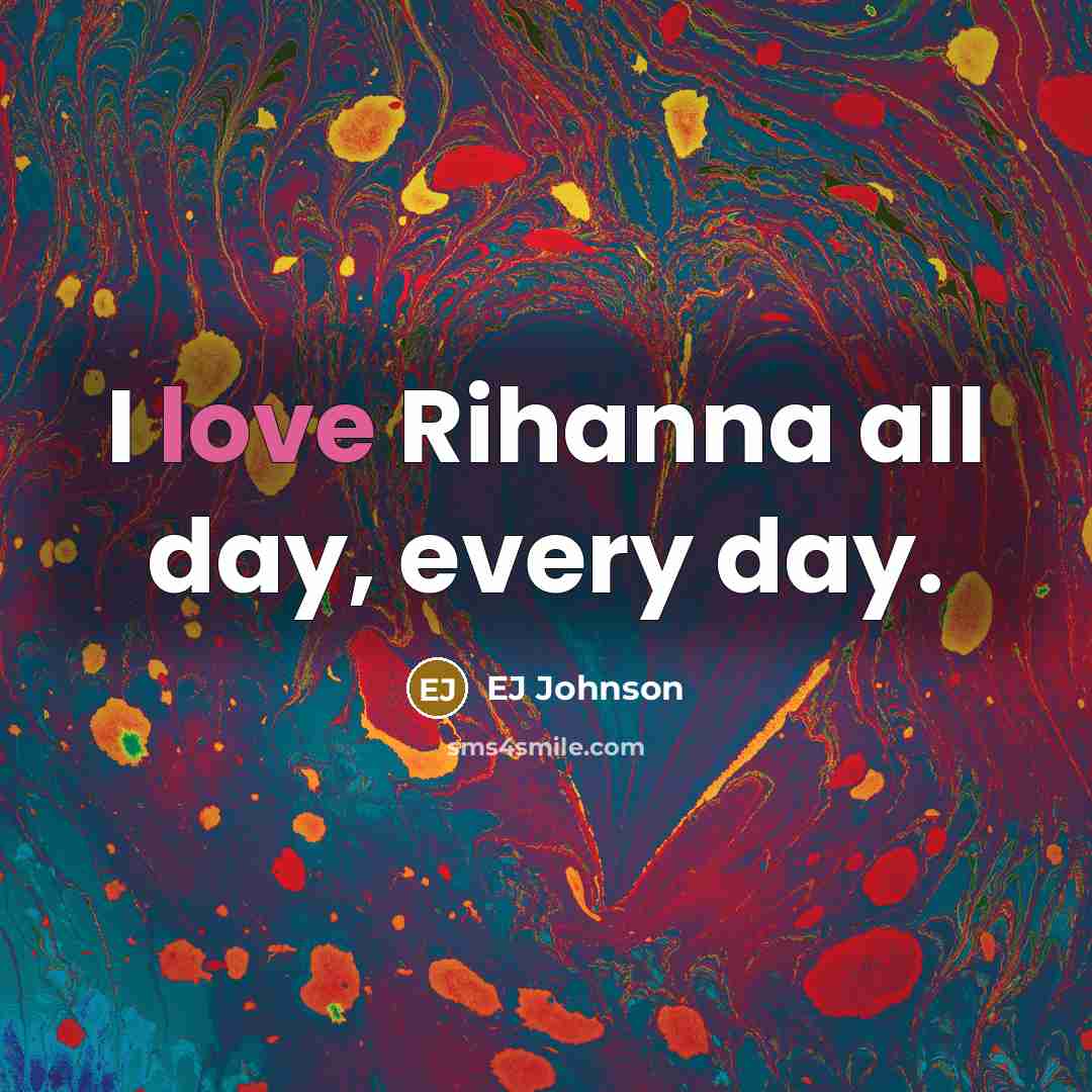 “I love Rihanna all day, every day.…” quote by EJ Johnson