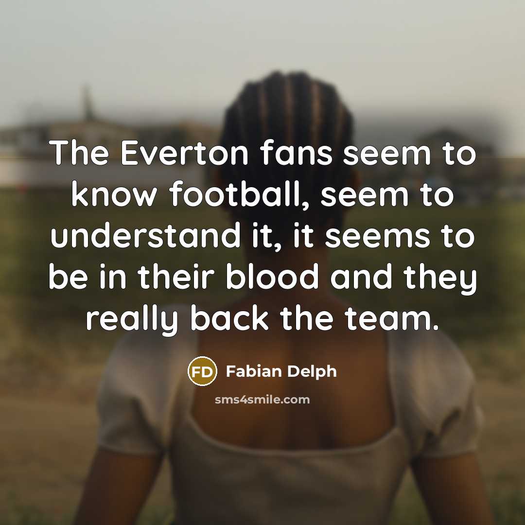 “The Everton fans seem to know football, seem to understand…” quote by Fabian Delph