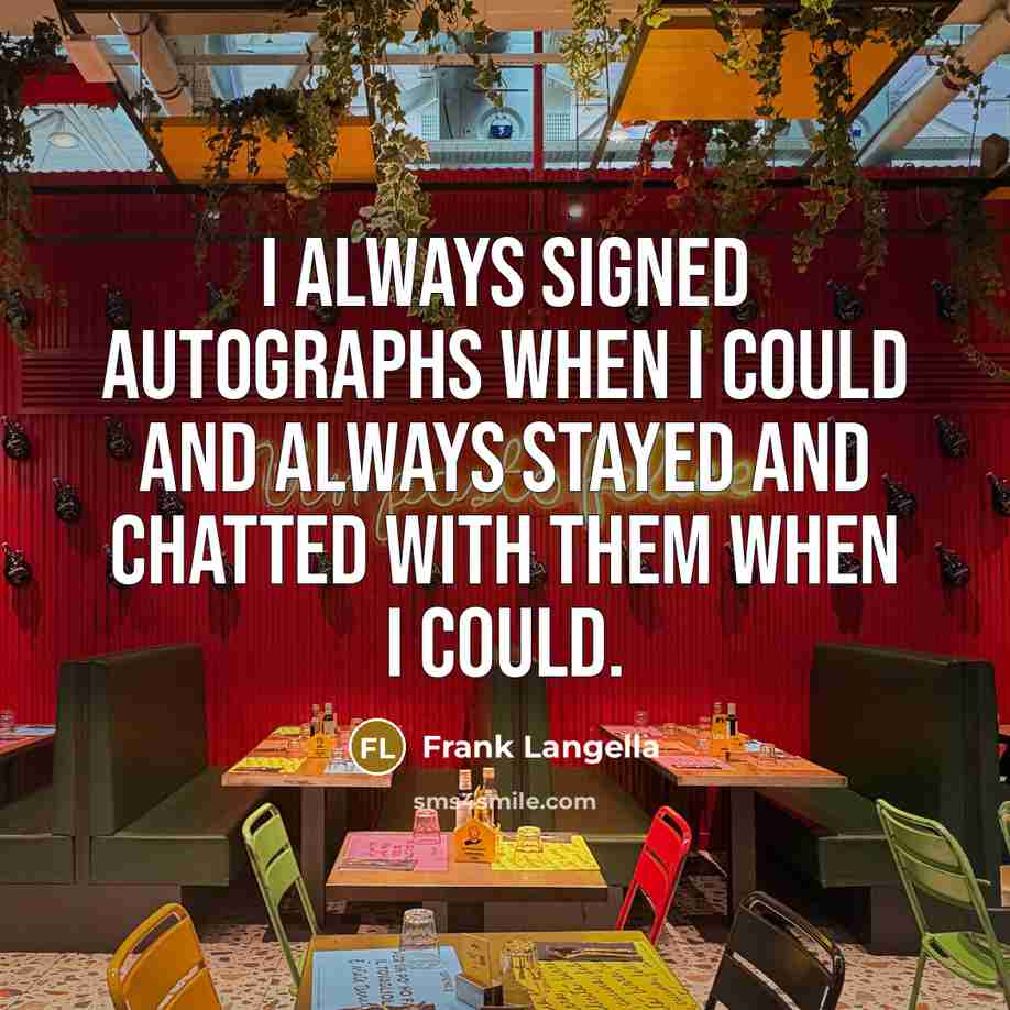 “I always signed autographs when I could and always stayed…” quote by Frank Langella