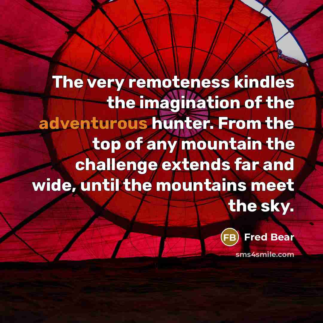 “The very remoteness kindles the imagination of the adventurous hunter.…” quote by Fred Bear
