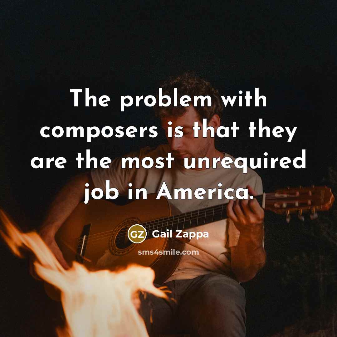 “The problem with composers is that they are the most…” quote by Gail Zappa