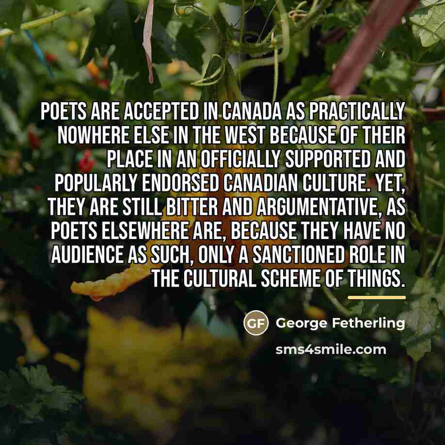 “Poets are accepted in Canada as practically nowhere else in…” quote by George Fetherling